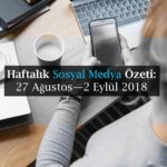 Haftalık Sosyal Medya Özeti: 27 Ağustos — 2 Eylül 2018